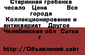 Старинная гребенка чесало › Цена ­ 350 - Все города Коллекционирование и антиквариат » Другое   . Челябинская обл.,Сатка г.